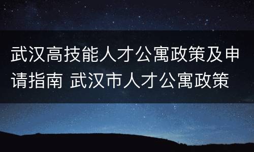 武汉高技能人才公寓政策及申请指南 武汉市人才公寓政策