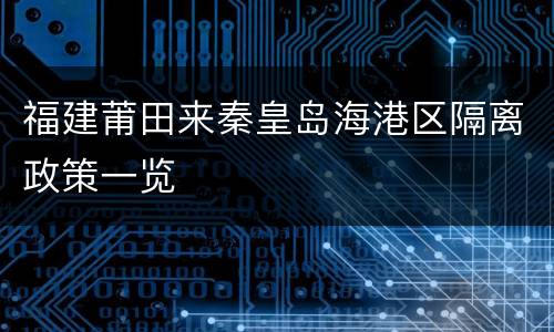 福建莆田来秦皇岛海港区隔离政策一览