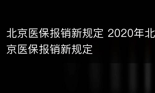 北京医保报销新规定 2020年北京医保报销新规定