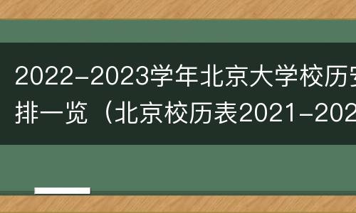 2022-2023学年北京大学校历安排一览（北京校历表2021-2022年第二学期）