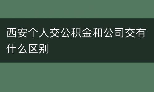 西安个人交公积金和公司交有什么区别