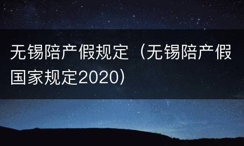 无锡陪产假规定（无锡陪产假国家规定2020）