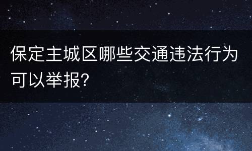 保定主城区哪些交通违法行为可以举报？