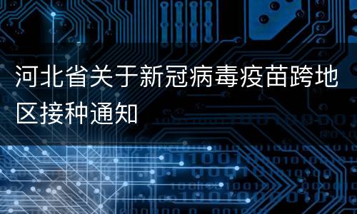 河北省关于新冠病毒疫苗跨地区接种通知