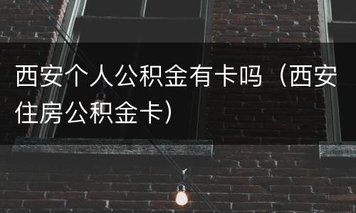 西安个人公积金有卡吗（西安住房公积金卡）