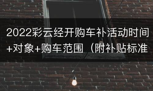 2022彩云经开购车补活动时间+对象+购车范围（附补贴标准）