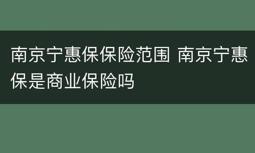 南京宁惠保保险范围 南京宁惠保是商业保险吗