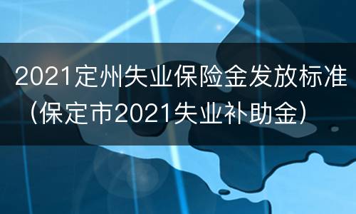 2021定州失业保险金发放标准（保定市2021失业补助金）
