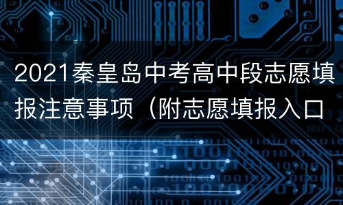 2021秦皇岛中考高中段志愿填报注意事项（附志愿填报入口）
