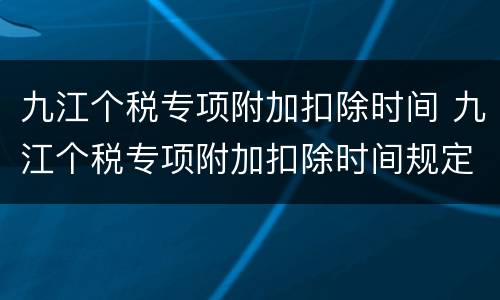 九江个税专项附加扣除时间 九江个税专项附加扣除时间规定