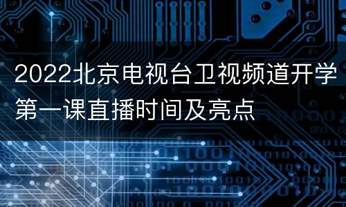 2022北京电视台卫视频道开学第一课直播时间及亮点