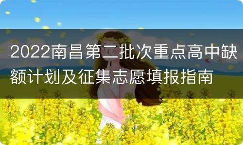2022南昌第二批次重点高中缺额计划及征集志愿填报指南
