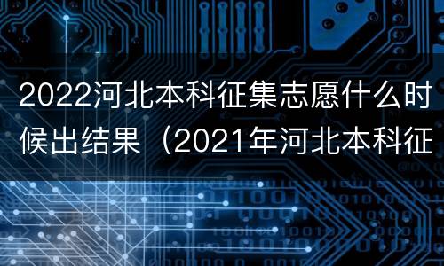 2022河北本科征集志愿什么时候出结果（2021年河北本科征集志愿什么时候出结果）