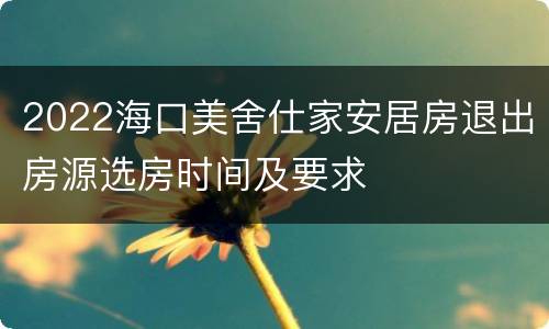 2022海口美舍仕家安居房退出房源选房时间及要求