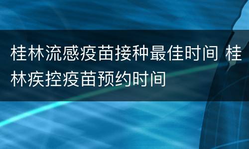 桂林流感疫苗接种最佳时间 桂林疾控疫苗预约时间