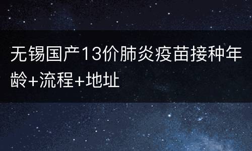 无锡国产13价肺炎疫苗接种年龄+流程+地址