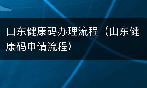 山东健康码办理流程（山东健康码申请流程）