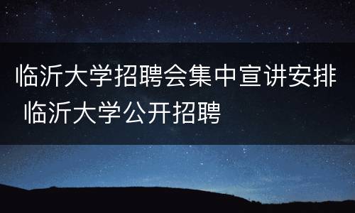 临沂大学招聘会集中宣讲安排 临沂大学公开招聘