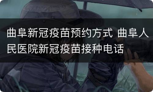 曲阜新冠疫苗预约方式 曲阜人民医院新冠疫苗接种电话