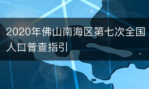 2020年佛山南海区第七次全国人口普查指引