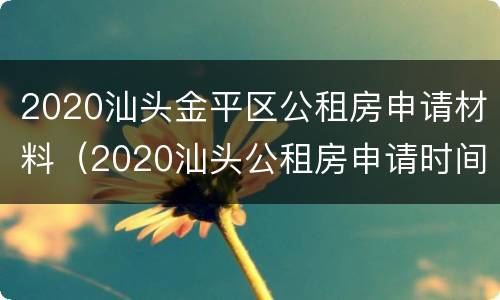2020汕头金平区公租房申请材料（2020汕头公租房申请时间）