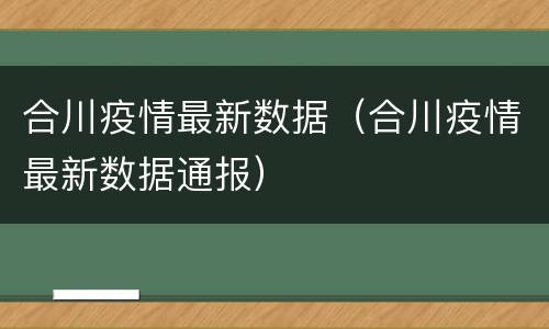 合川疫情最新数据（合川疫情最新数据通报）