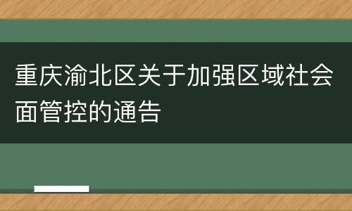 重庆渝北区关于加强区域社会面管控的通告