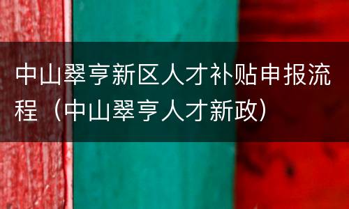 中山翠亨新区人才补贴申报流程（中山翠亨人才新政）