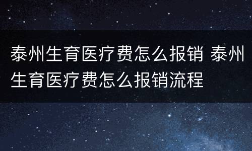 泰州生育医疗费怎么报销 泰州生育医疗费怎么报销流程
