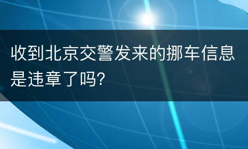 收到北京交警发来的挪车信息是违章了吗？