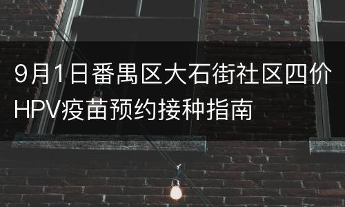 9月1日番禺区大石街社区四价HPV疫苗预约接种指南