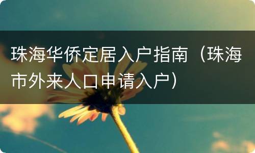 珠海华侨定居入户指南（珠海市外来人口申请入户）