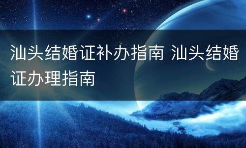 汕头结婚证补办指南 汕头结婚证办理指南