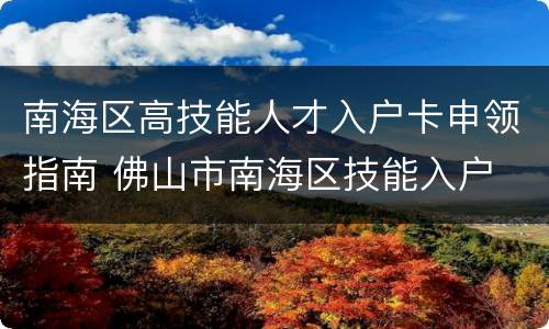 南海区高技能人才入户卡申领指南 佛山市南海区技能入户