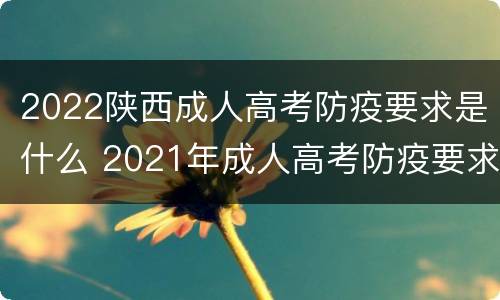 2022陕西成人高考防疫要求是什么 2021年成人高考防疫要求