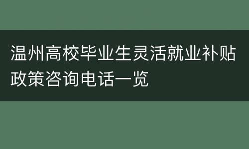 温州高校毕业生灵活就业补贴政策咨询电话一览