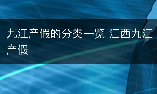 九江产假的分类一览 江西九江产假