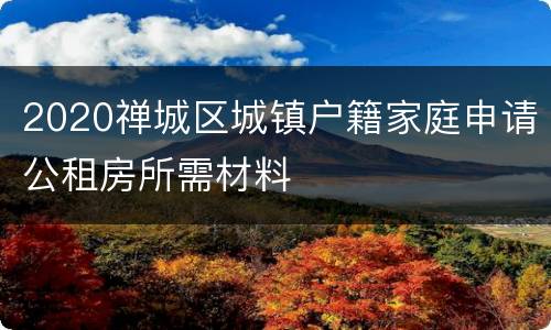 2020禅城区城镇户籍家庭申请公租房所需材料