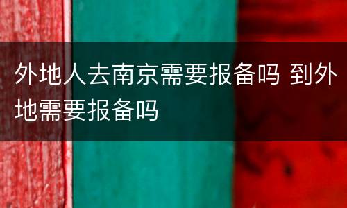 外地人去南京需要报备吗 到外地需要报备吗