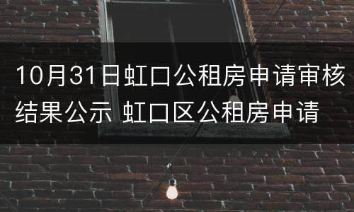 10月31日虹口公租房申请审核结果公示 虹口区公租房申请