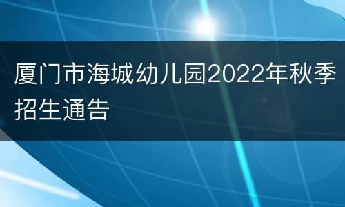 厦门市海城幼儿园2022年秋季招生通告