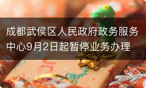 成都武侯区人民政府政务服务中心9月2日起暂停业务办理