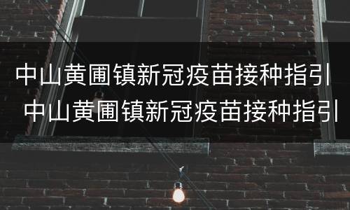 中山黄圃镇新冠疫苗接种指引 中山黄圃镇新冠疫苗接种指引查询