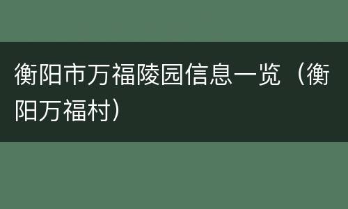 衡阳市万福陵园信息一览（衡阳万福村）