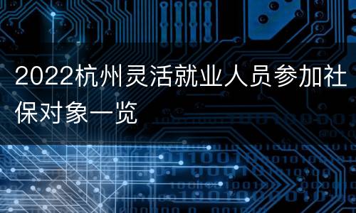 2022杭州灵活就业人员参加社保对象一览