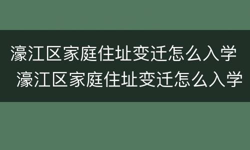 濠江区家庭住址变迁怎么入学 濠江区家庭住址变迁怎么入学籍