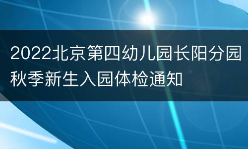 2022北京第四幼儿园长阳分园秋季新生入园体检通知