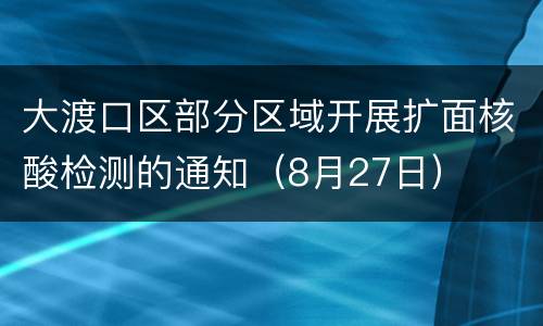 大渡口区部分区域开展扩面核酸检测的通知（8月27日）