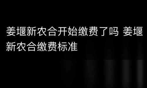 姜堰新农合开始缴费了吗 姜堰新农合缴费标准