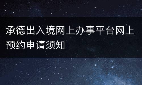 承德出入境网上办事平台网上预约申请须知